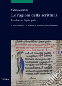 Le ragioni della scrittura. Piccoli scritti di paleografia libro di Zamponi Stefano; De Robertis T. (cur.); Giovè Marchioli N. (cur.)