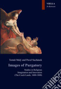 Images of Purgatory. Studies in religious imagination and innovation (The Czech Lands, 1600-1800) libro di Malý Tomás; Suchánek Pavel