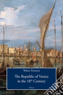 The Republic of Venice in the 18th Century libro di Panciera Walter