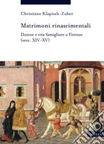 Matrimoni rinascimentali. Donne e vita famigliare a Firenze (secc. XIV-XV) libro di Klapisch-Zuber Christiane