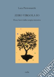 Zero virgola io. Prose brevi dalla terapia intensiva libro di Pietromarchi Luca