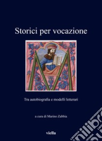 Storici per vocazione. Tra autobiografia e modelli letterari libro di Zabbia M. (cur.)