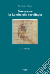 Governare la lombardia carolingia (774-924) libro di Santos Salazar Igor