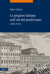 Le prigioni italiane nell'età del positivismo. (1861-1914) libro di Gibson Mary