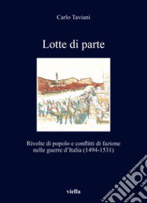 Lotte di parte. Rivolte di popolo e conflitti di fazione nelle guerre d'Italia (1494-1531) libro di Taviani Carlo