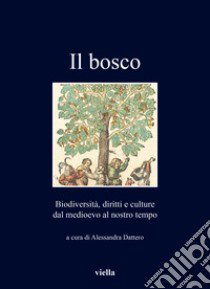 Il bosco. Biodiversità, diritti e culture dal medioevo al nostro tempo libro di Dattero A. (cur.)