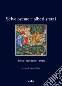 Selve oscure e alberi strani. I boschi nell'Italia di Dante libro di Grillo P. (cur.)