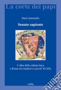 Senato sapiente. L'alba della cultura laica a Roma nel medioevo (secoli XI-XII) libro di Internullo Dario