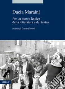 Dacia maraini. Per un nuovo lessico della letteratura e del teatro libro di Fortini L. (cur.)