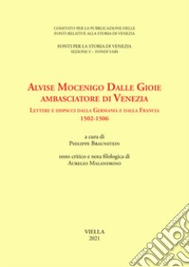 Alvise Mocenigo Dalle Gioie ambasciatore di Venezia. Lettere e dispacci dalla Germania e dalla Francia 1502-1506. Ediz. italiana e francese libro di Braunstein P. (cur.)