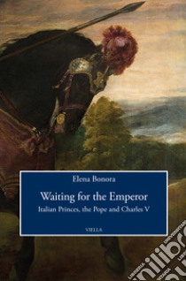 Waiting for the emperor. Italian princes, the pope and Charles V libro di Bonora Elena