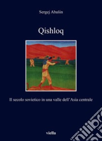 Qishloq. Il secolo sovietico in una valle dell'Asia centrale libro di Abasin Sergej; Pianciola N. (cur.)