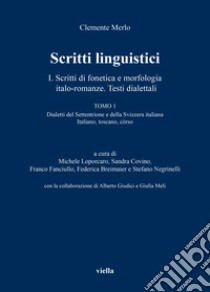 Scritti linguistici. Vol. 1/1: Scritti di fonetica e morfologia italo-romanze. Testi dialettali. Dialetti del Settentrione e della Svizzera italiana Italiano, toscano, còrso libro di Merlo Clemente; Loporcaro M. (cur.); Covino S. (cur.); Fanciullo F. (cur.)