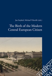 The birth of the modern central european citizen libro di Stejskal J. (cur.); Vikto?ík M. (cur.)