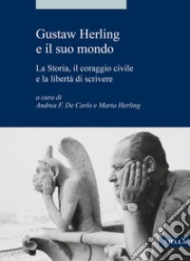 Gustaw Herling e il suo mondo. La storia, il coraggio civile e la libertà di scrivere libro di De Carlo A. F. (cur.); Herling M. (cur.)