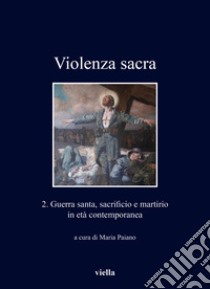 Violenza sacra. Ediz. bilingue. Vol. 2: Guerra santa, sacrificio e martirio in età contemporanea libro di Paiano M. (cur.)