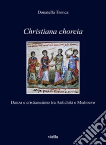 Christiana choreia. Danza e cristianesimo tra Antichità e Medioevo libro di Tronca Donatella