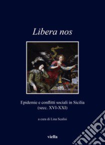 Libera nos. Epidemie e conflitti sociali in Sicilia (secc. XVI-XXI) libro di Scalisi L. (cur.)