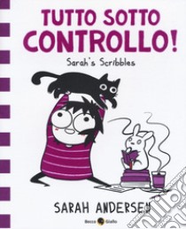 Tutto sotto controllo. Sarah's Scribbles. Vol. 3 libro di Andersen Sarah