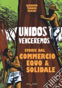 Unidos venceremos. Storie dal Commercio Equo e Solidale libro di Traini Giacomo Taddeo