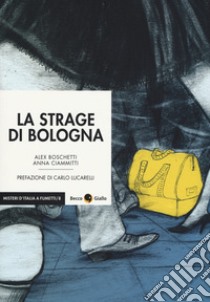 La strage di Bologna libro di Boschetti Alex; Ciammitti Anna