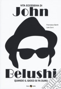 Vita eccessiva di John Belushi. Quando il gioco si fa duro libro di Barilli Francesco