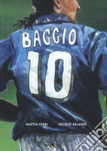 Roberto Baggio. Credere nell'impossibile libro di Ferri Mattia; Belandi Nicolò