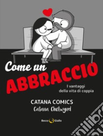 Come un abbraccio. I vantaggi della vita di coppia. Catana Comics libro di Chetwynd Catana