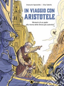 In viaggio con Aristotele. Memorie di un padre alla ricerca della Grecia più autentica libro di Apostolidis Emanuele; Tadiello Elisa