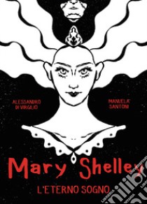 Mary Shelley. L'eterno sogno libro di Di Virgilio Alessandro; Santoni Manuela