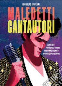 Maledetti cantautori. 20 artisti fuori dagli schemi che hanno segnato la musica per sempre libro di Ciuferri Nicholas