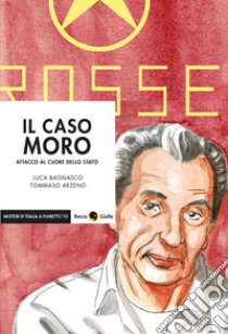 Il caso Moro. Attacco al cuore dello Stato libro di Bagnasco Luca; Arzeno Tommaso