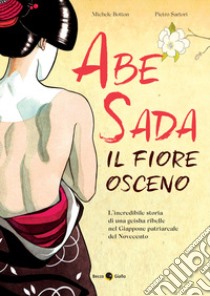 Abe Sada. Il fiore osceno libro di Botton Michele; Sartori Pietro