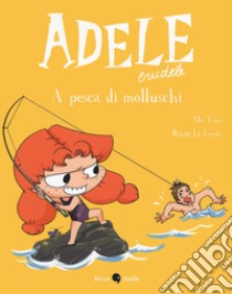 Adele crudele. Vol. 11: A pesca di molluschi libro di Mr Tan