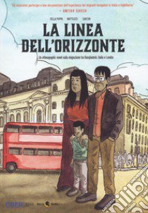 La linea dell'orizzonte. Un etnographic novel sulla migrazione tra Bangladesh, Italia e Londra libro di Della Puppa Francesco; Matteuzzi Francesco