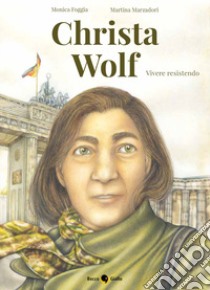 Christa Wolf. Vivere resistendo libro di Foggia Monica