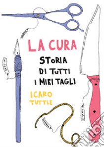 La cura. Storia di tutti i miei tagli libro di Icaro Tuttle