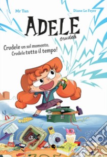 Crudele un sol momento, Crudele tutto il tempo! Adele Crudele. Ediz. a colori libro di Mr Tan; Le Feyer Diane