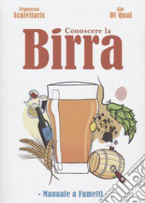 Conoscere la birra. Manuale a fumetti libro di Scalettaris Francesco