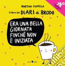 Era un bella giornata finché non è iniziata. Il libro dei Diari di Brodo libro di Filippella Martina