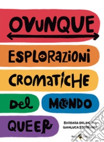 Ovunque. Esplorazioni cromatiche del mondo queer libro di Orlandini Barbara; Sturmann Gianluca