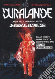 Dura-Lande.Guida alle meraviglie del postcapitalismo. Vol. 1 libro di Palvarini Marta