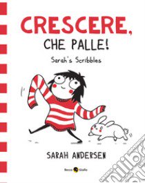 Sarah's Scribbles. Crescere, che palle! Nuova ediz.. Vol. 1 libro di Andersen Sarah