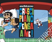 Cresci piano pensa a me! libro di Leoni Walter