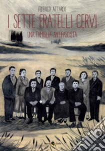 I sette fratelli Cervi. Una famiglia antifascista libro di Attardo Federico