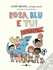 Rosa, blu e tu! Domande per bambin* sugli stereotipi di genere. Ediz. a colori libro di Gravel Elise; Blais Mykaell