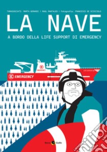 La nave. A bordo della life support di Emergency libro di Gerardi Marta; Pantaleo Raul; De Scisciolo Francesco