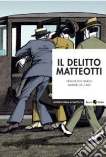 Il delitto Matteotti. Nuova ediz. libro di Barilli Francesco; De Carli Manuel