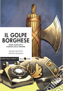 Il golpe borghese. Trame atlantiche e strategia della tensione libro di Falchetti Mauro