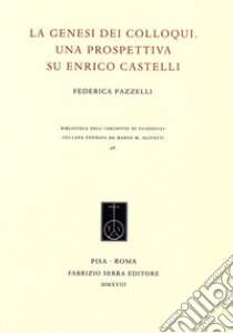 La genesi dei Colloqui. Una prospettiva su Enrico Castelli libro di Pazzelli Federica